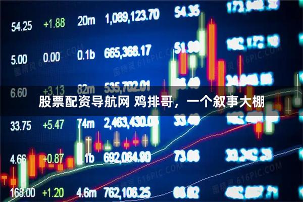 股票配资导航网 鸡排哥，一个叙事大棚